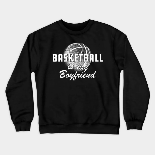 Basketball Is my boyfriend Crewneck Sweatshirt by KC Happy Shop